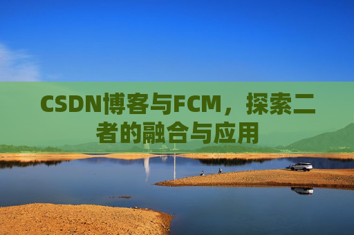 CSDN博客与FCM，探索二者的融合与应用